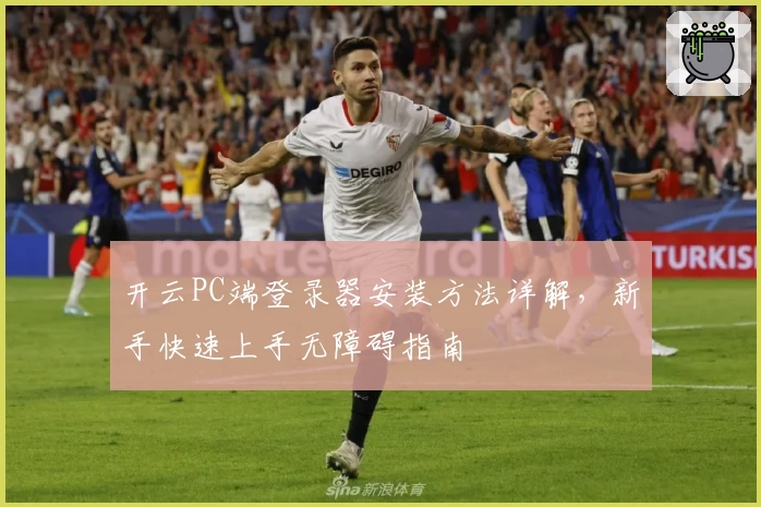 开云PC端登录器安装方法详解，新手快速上手无障碍指南