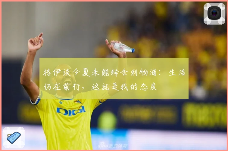 格伊谈今夏未能转会利物浦：生活仍在前行，这就是我的态度