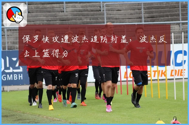 保罗快攻遭波杰追防封盖，波杰反击上篮得分