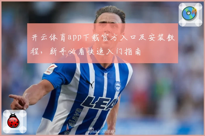 开云体育app下载官方入口及安装教程，新手必看快速入门指南