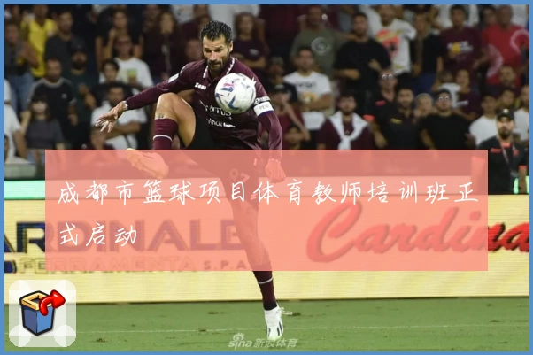 成都市篮球项目体育教师培训班正式启动