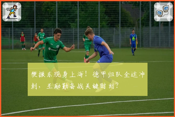 樊振东现身上海!德甲归队全运冲刺,王励勤备战关键时刻?