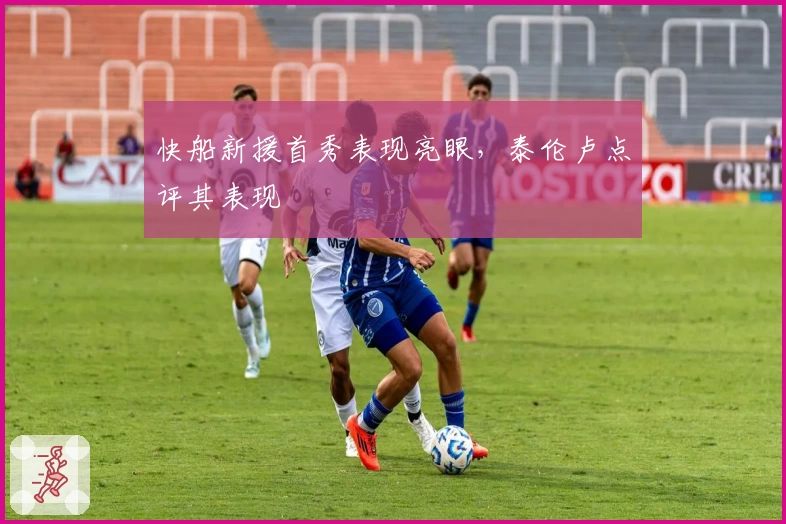快船新援首秀表现亮眼，泰伦卢点评其表现
