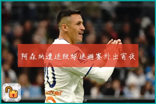 阿森纳遭连败球迷避赛外出宵夜