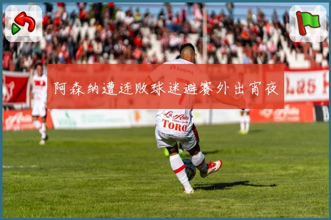 阿森纳遭连败球迷避赛外出宵夜